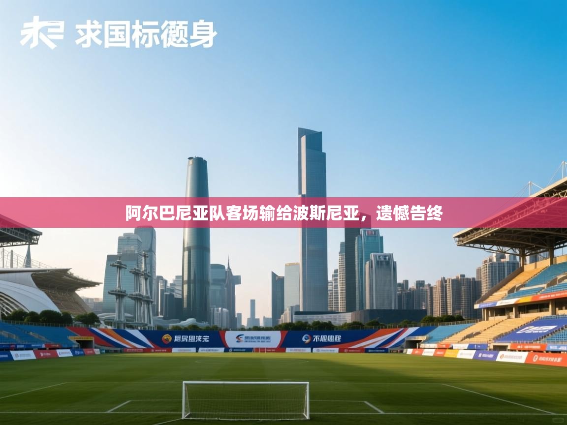 阿尔巴尼亚队客场输给波斯尼亚，遗憾告终  第2张