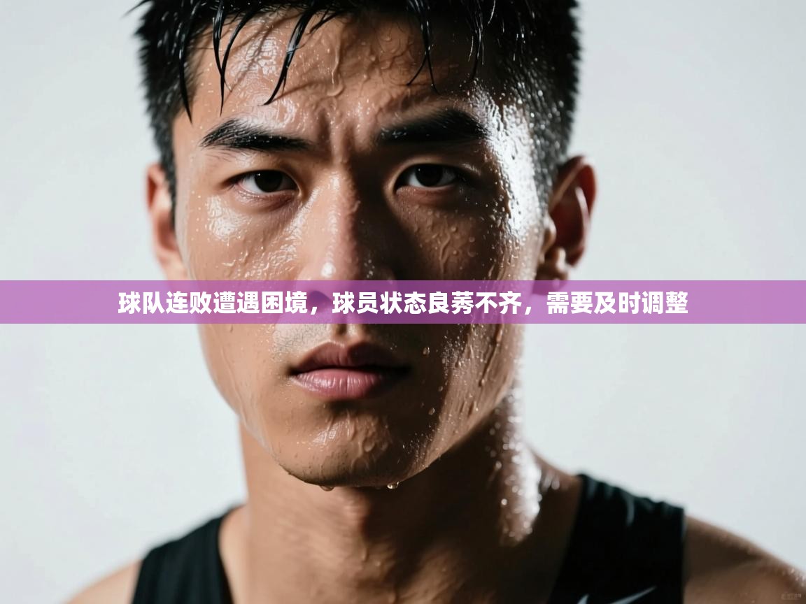球队连败遭遇困境，球员状态良莠不齐，需要及时调整  第1张