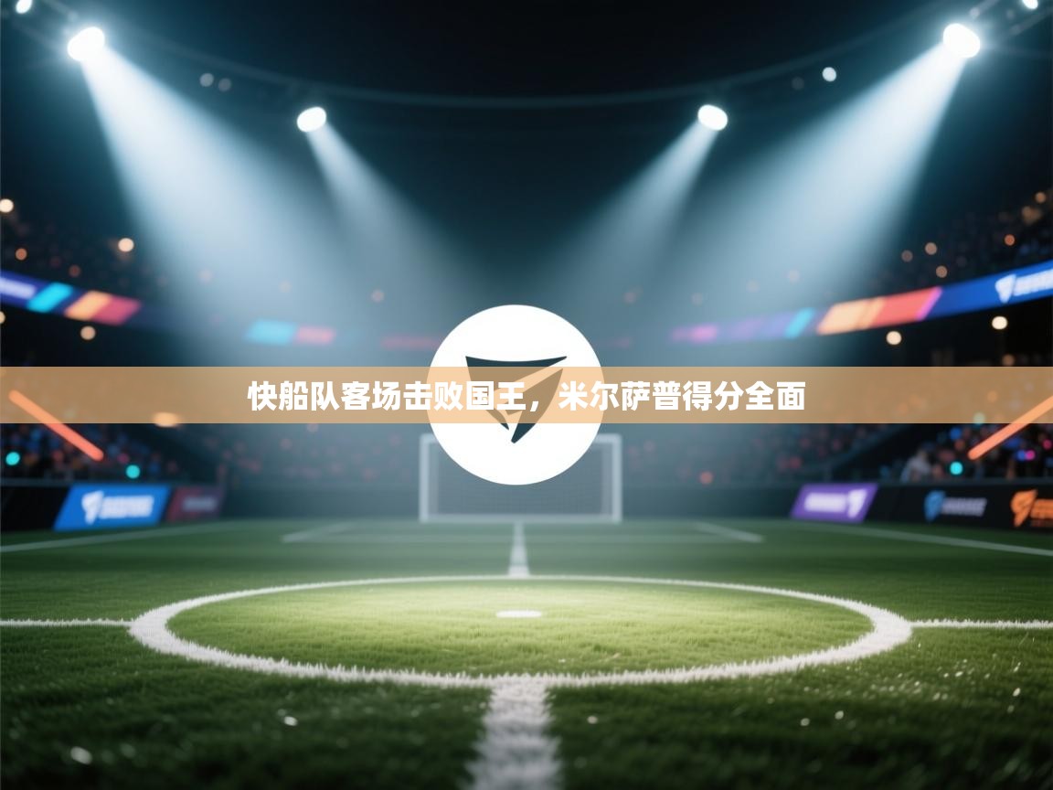 快船队客场击败国王，米尔萨普得分全面  第1张