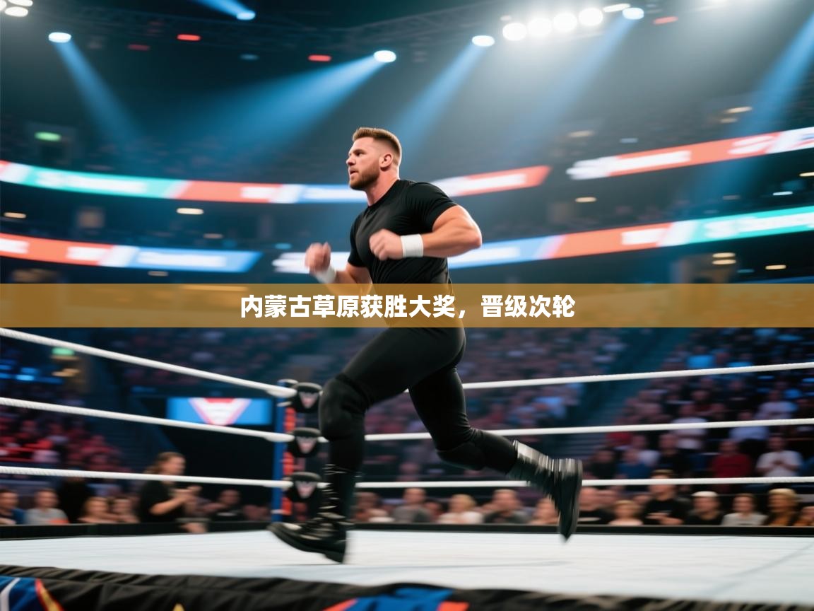 内蒙古草原获胜大奖,晋级次轮 第1张