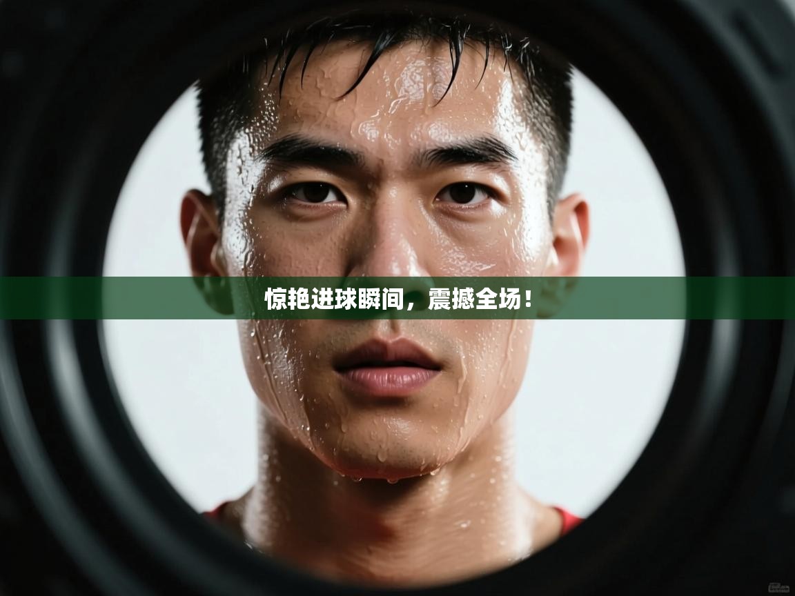 惊艳进球瞬间,震撼全场! 第2张