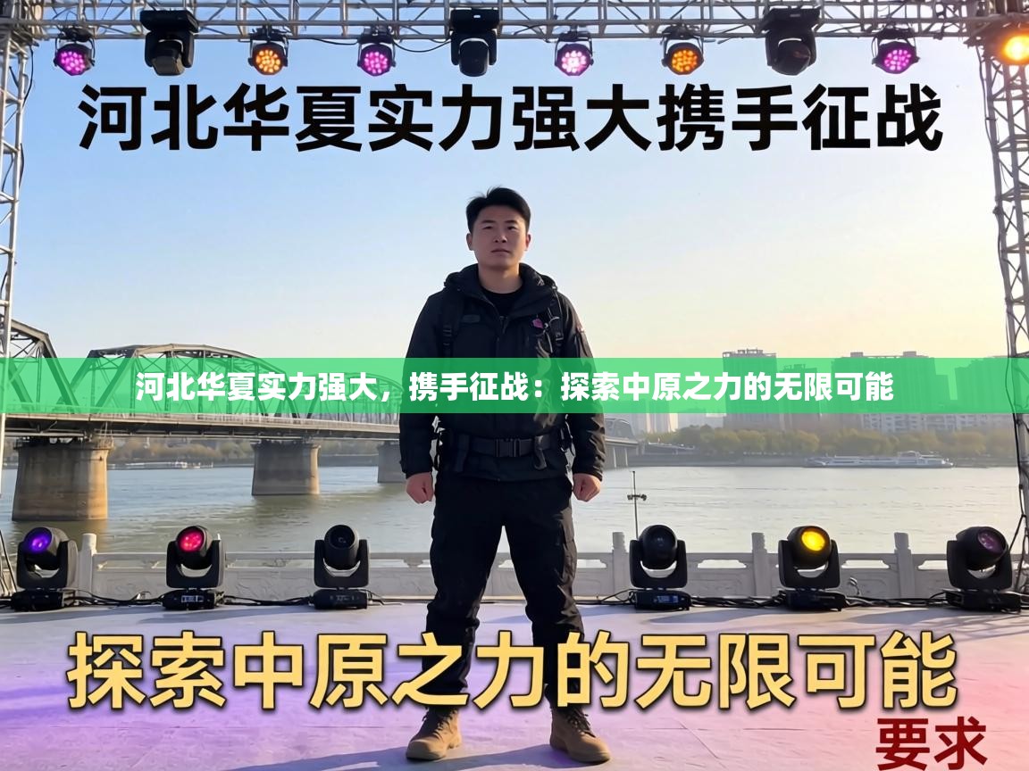 河北华夏实力强大，携手征战：探索中原之力的无限可能  第2张